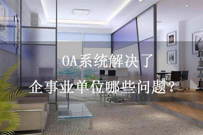 OA系統(tǒng)提高事業(yè)單位信息化辦公 OA系統(tǒng)提高事業(yè)單位信息化辦公